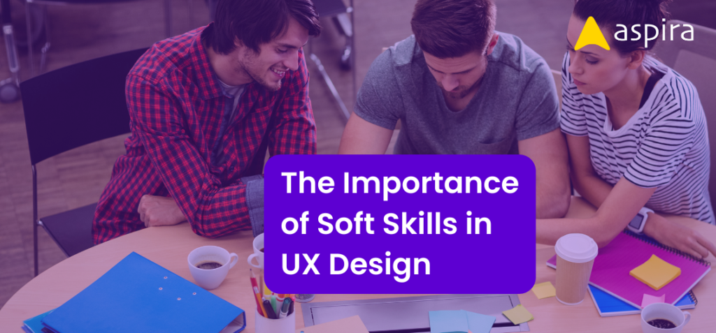 The Importance of Soft Skills in UX Design - Aspira Design