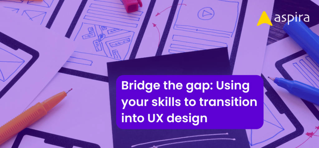 Bridge the gap: Using your skills to transition into UX design - Aspira ...