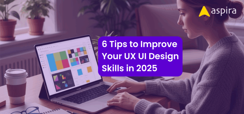 6 Tips to Improve Your UX UI Design Skills in 2025 - Aspira Design